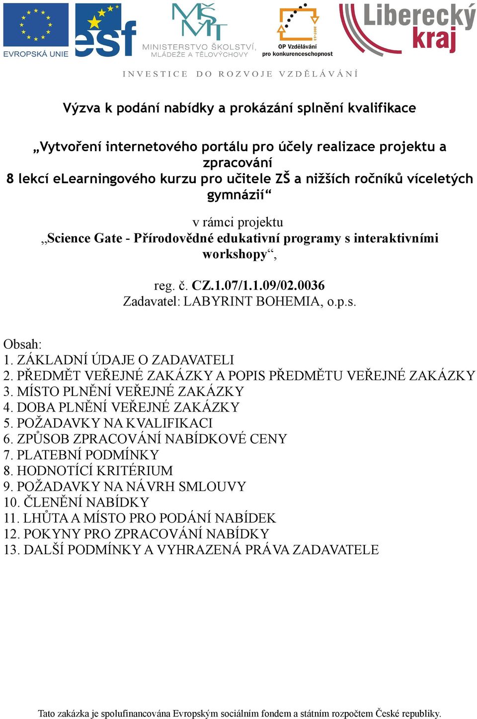 ZÁKLADNÍ ÚDAJE O ZADAVATELI 2. PŘEDMĚT VEŘEJNÉ ZAKÁZKY A POPIS PŘEDMĚTU VEŘEJNÉ ZAKÁZKY 3. MÍSTO PLNĚNÍ VEŘEJNÉ ZAKÁZKY 4. DOBA PLNĚNÍ VEŘEJNÉ ZAKÁZKY 5. POŽADAVKY NA KVALIFIKACI 6.