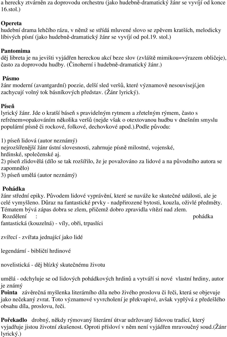 ) Pantomima děj libreta je na jevišti vyjádřen hereckou akcí beze slov (zvláště mimikou=výrazem obličeje), často za doprovodu hudby. (Činoherní i hudebně-dramatický žánr.