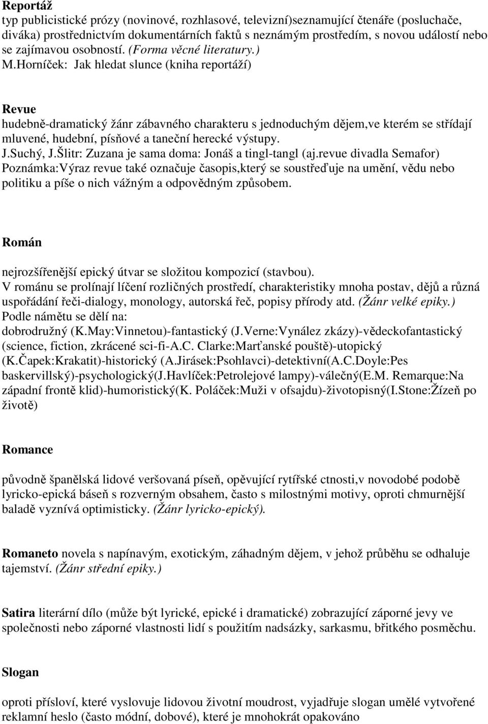 Horníček: Jak hledat slunce (kniha reportáží) Revue hudebně-dramatický žánr zábavného charakteru s jednoduchým dějem,ve kterém se střídají mluvené, hudební, písňové a taneční herecké výstupy. J.Suchý, J.