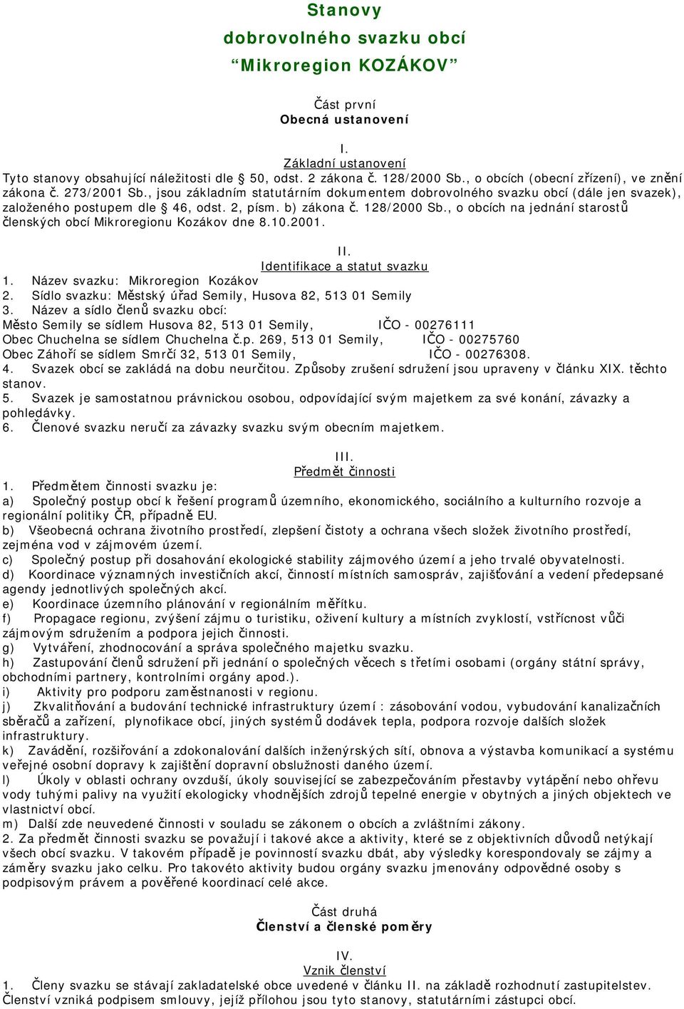 128/2000 Sb., o obcích na jednání starostů členských obcí Mikroregionu Kozákov dne 8.10.2001. II. Identifikace a statut svazku 1. Název svazku: Mikroregion Kozákov 2.