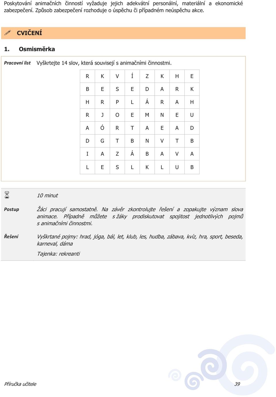 R K V Í Z K H E B E S E D A R K H R P L Á R A H R J O E M N E U A Ó R T A E A D D G T B N V T B I A Z Á B A V A L E S L K L U B Postup ešení 10 minut Žáci pracují samostatn.