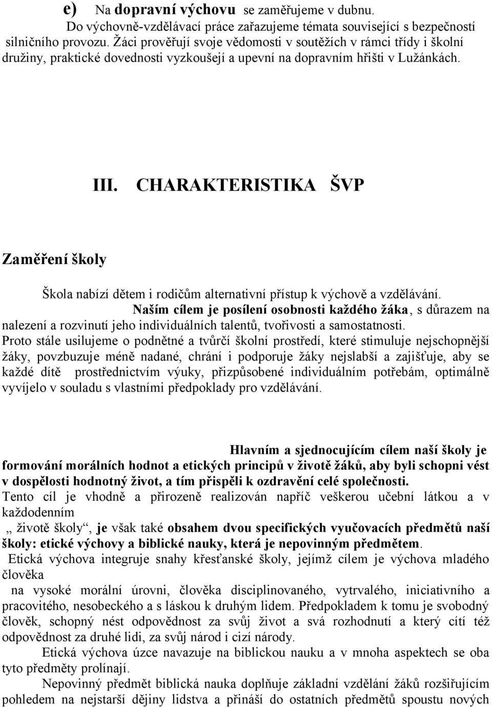 CHARAKTERISTIKA ŠVP Zaměření školy Škola nabízí dětem i rodičům alternativní přístup k výchově a vzdělávání.