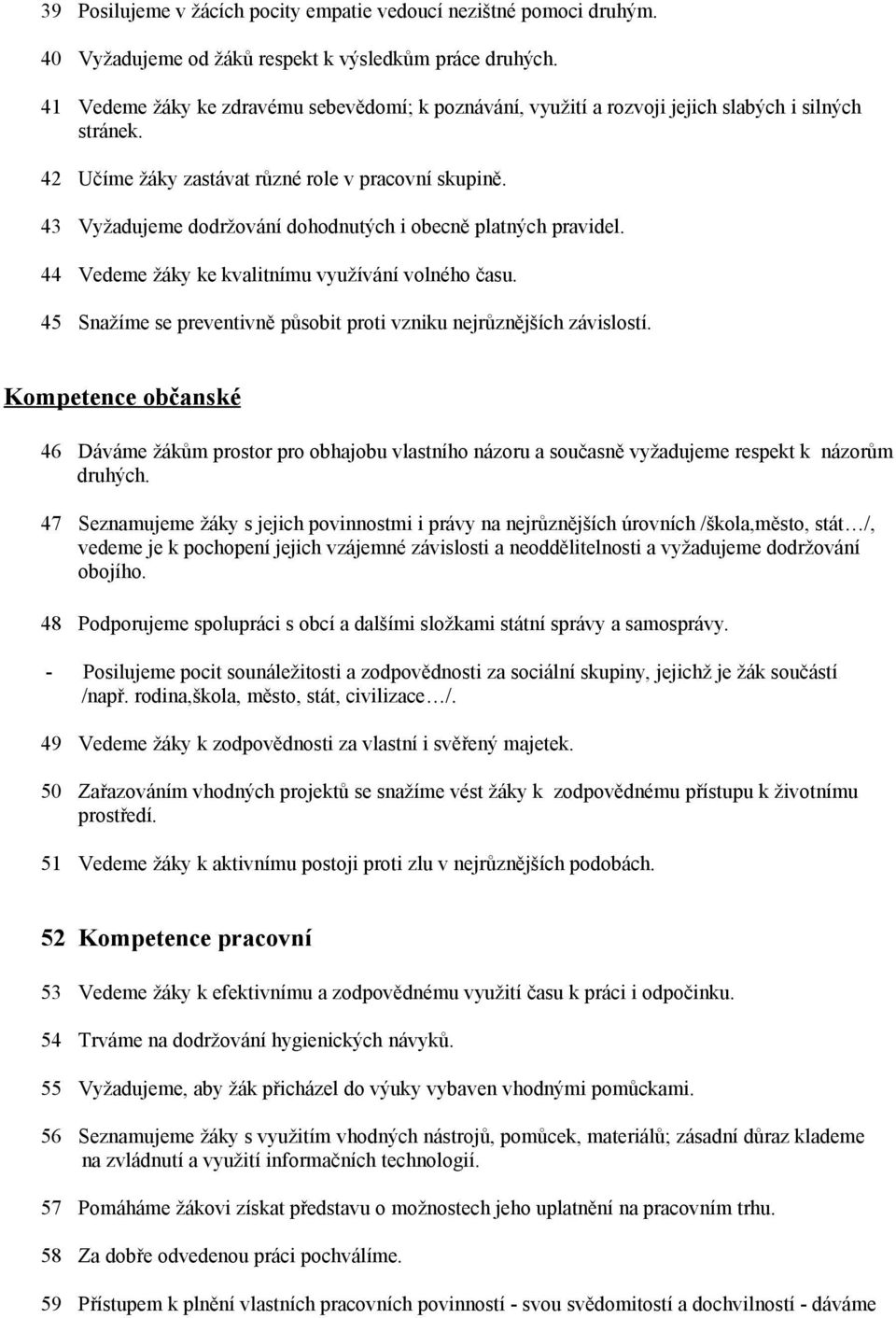 43 Vyžadujeme dodržování dohodnutých i obecně platných pravidel. 44 Vedeme žáky ke kvalitnímu využívání volného času. 45 Snažíme se preventivně působit proti vzniku nejrůznějších závislostí.