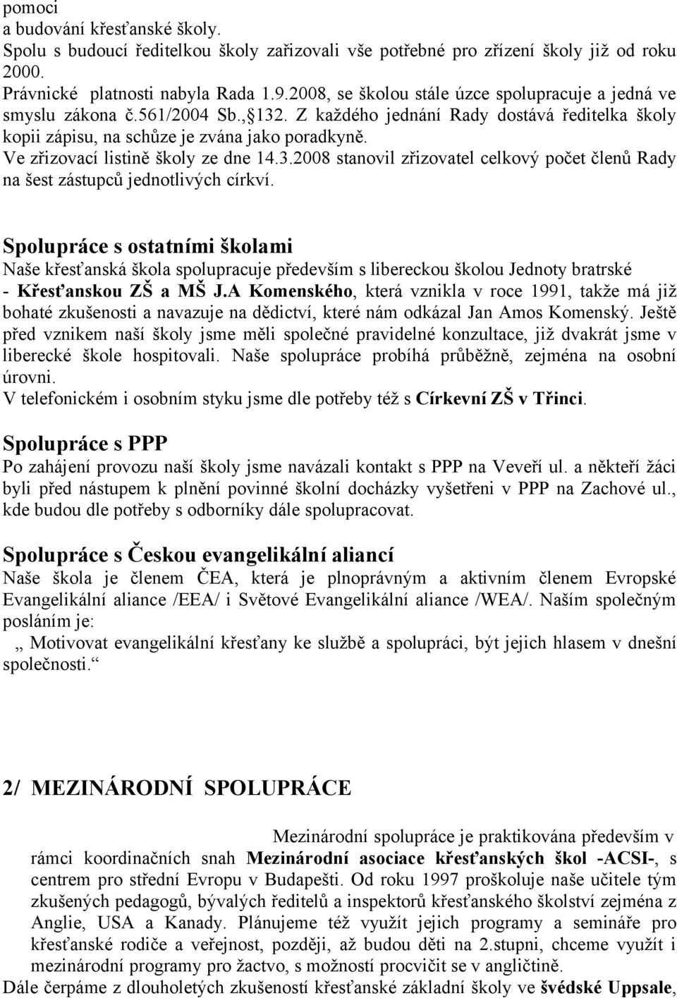 Ve zřizovací listině školy ze dne 14.3.2008 stanovil zřizovatel celkový počet členů Rady na šest zástupců jednotlivých církví.