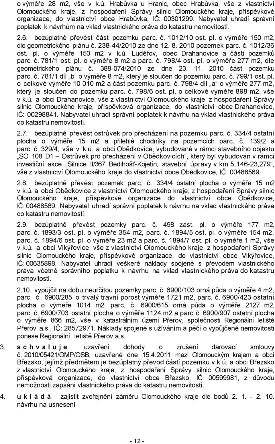 Nabyvatel uhradí správní poplatek k návrhům na vklad vlastnického práva do katastru nemovitostí. 2.6. bezúplatně převést část pozemku parc. č. 1012/10 ost. pl.