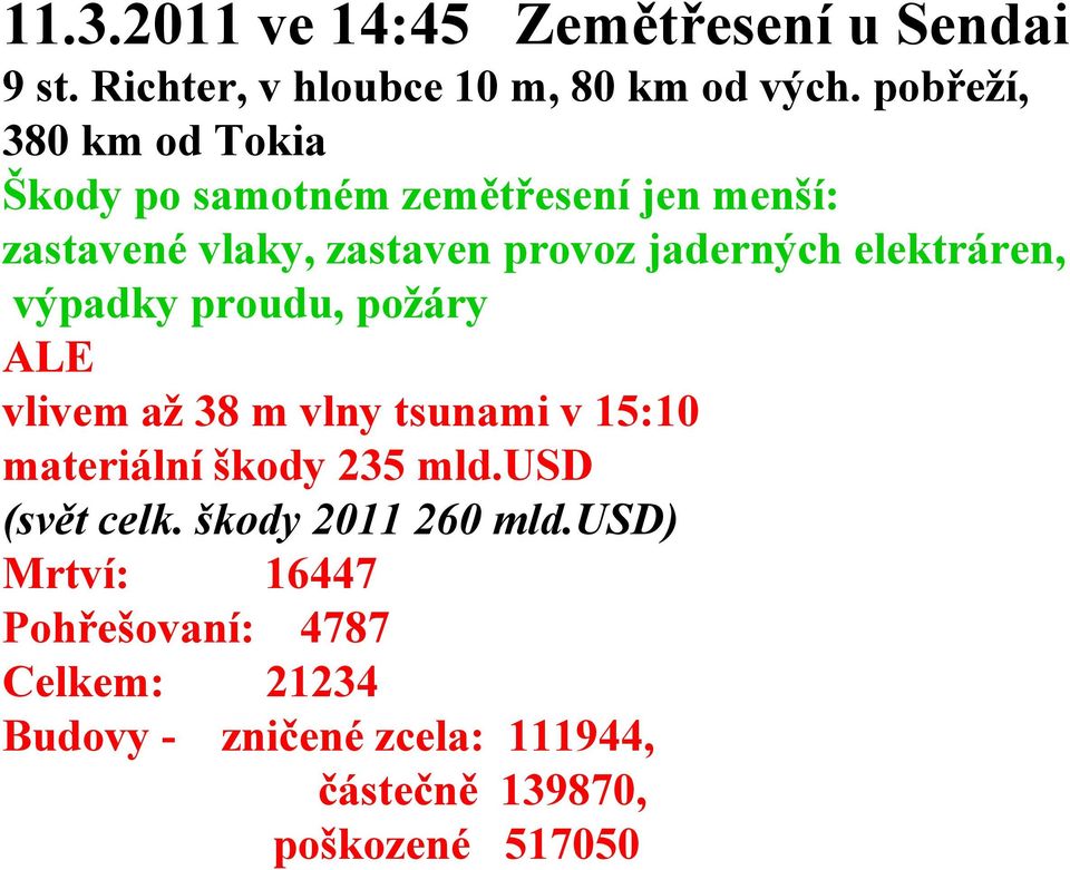 elektráren, výpadky proudu, požáry ALE vlivem až 38 m vlny tsunami v 15:10 materiální škody 235 mld.