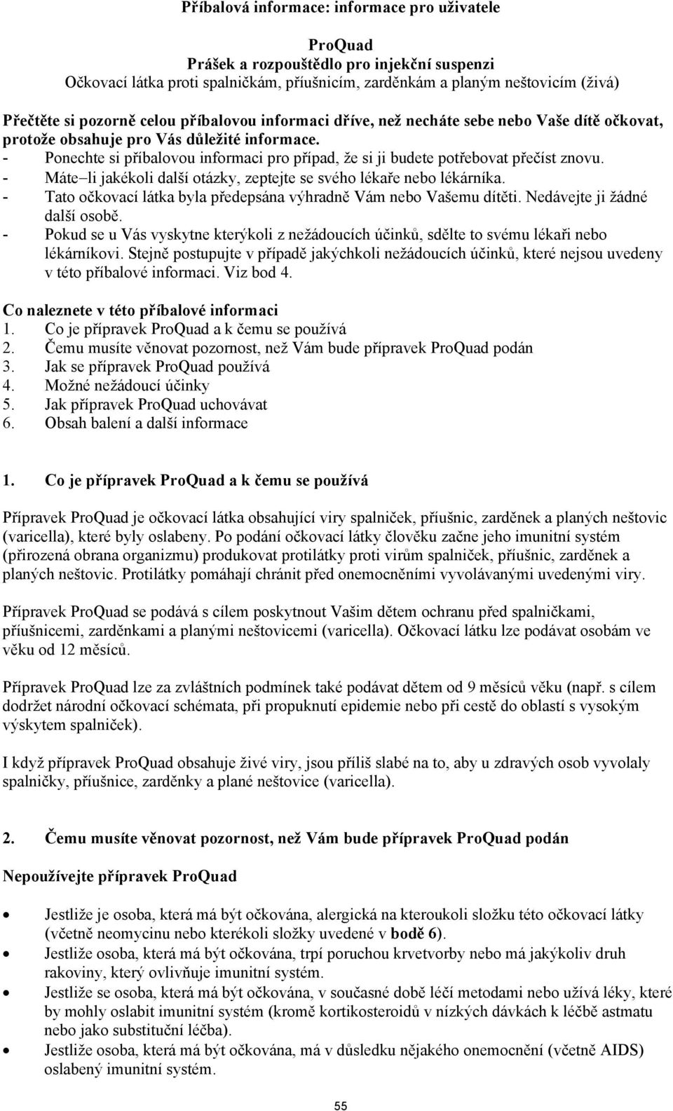 - Ponechte si příbalovou informaci pro případ, že si ji budete potřebovat přečíst znovu. - Máte!li jakékoli další otázky, zeptejte se svého lékaře nebo lékárníka.