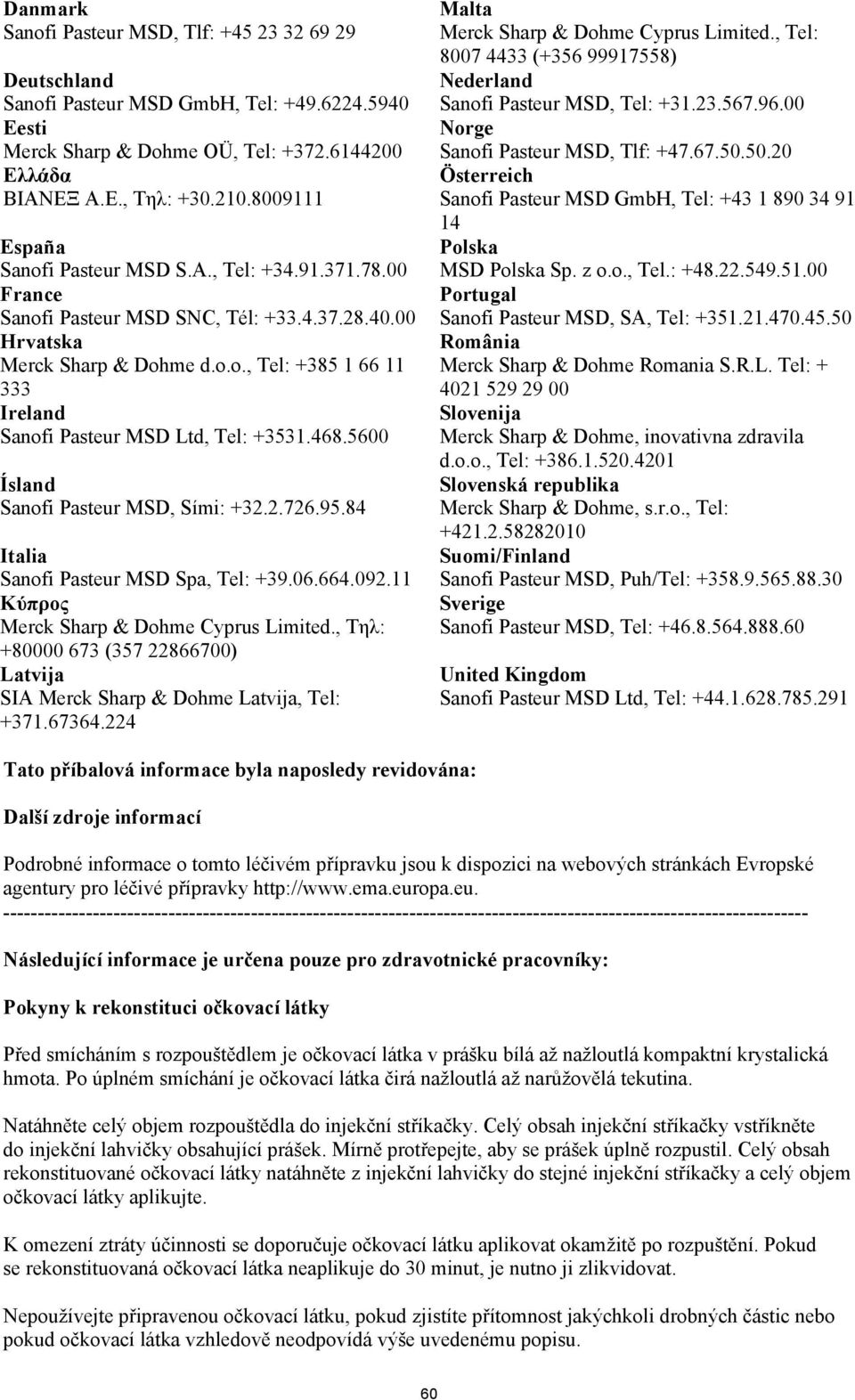 468.5600 Ísland Sanofi Pasteur MSD, Sími: +32.2.726.95.84 Italia Sanofi Pasteur MSD Spa, Tel: +39.06.664.092.11 Κύπρος Merck Sharp & Dohme Cyprus Limited.