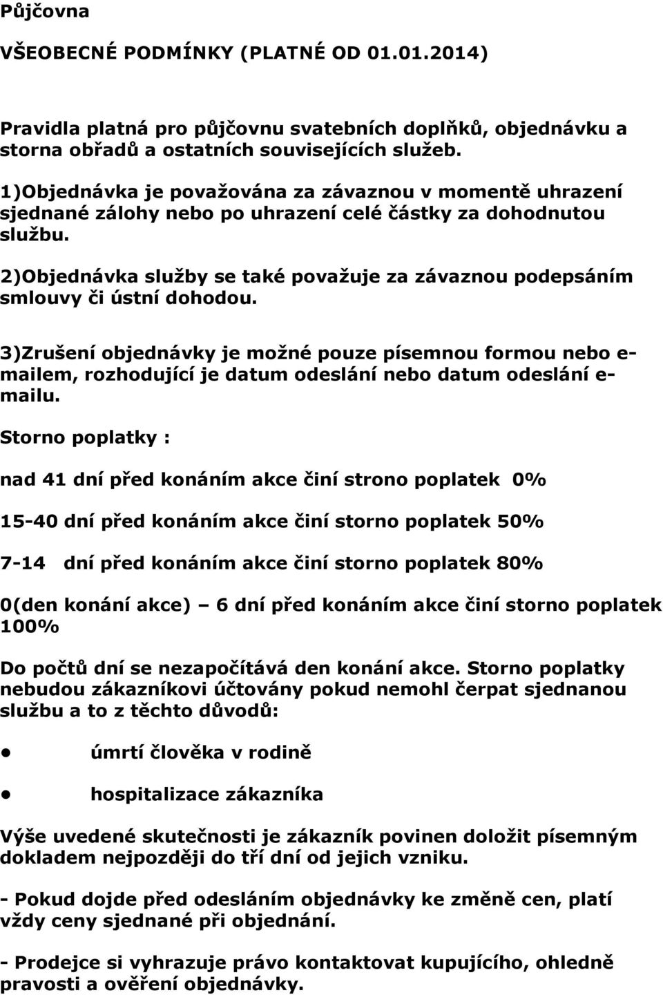 2)Objednávka služby se také považuje za závaznou podepsáním smlouvy či ústní dohodou.