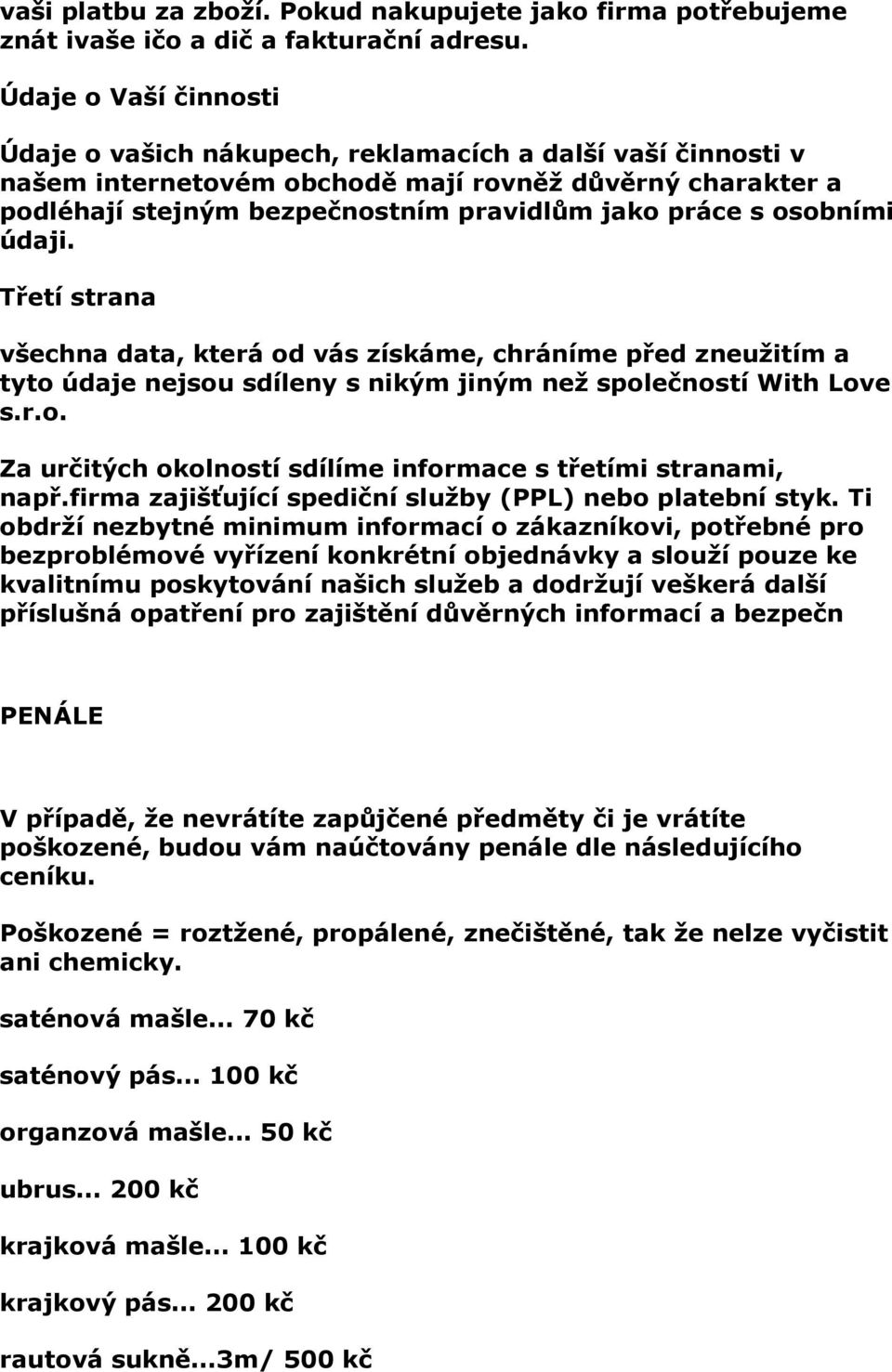 osobními údaji. Třetí strana všechna data, která od vás získáme, chráníme před zneužitím a tyto údaje nejsou sdíleny s nikým jiným než společností With Love s.r.o. Za určitých okolností sdílíme informace s třetími stranami, např.