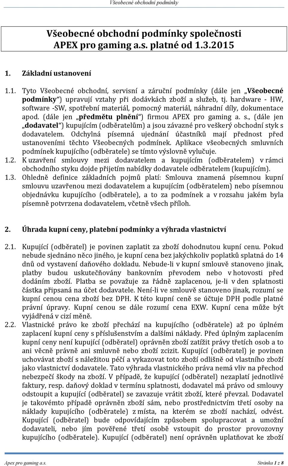 hardware - HW, software -SW, spotřební materiál, pomocný materiál, náhradní díly, dokumentace apod. (dále jen předmětu plnění ) firmou APEX pro gaming a. s., (dále jen dodavatel ) kupujícím (odběratelům) a jsou závazné pro veškerý obchodní styk s dodavatelem.