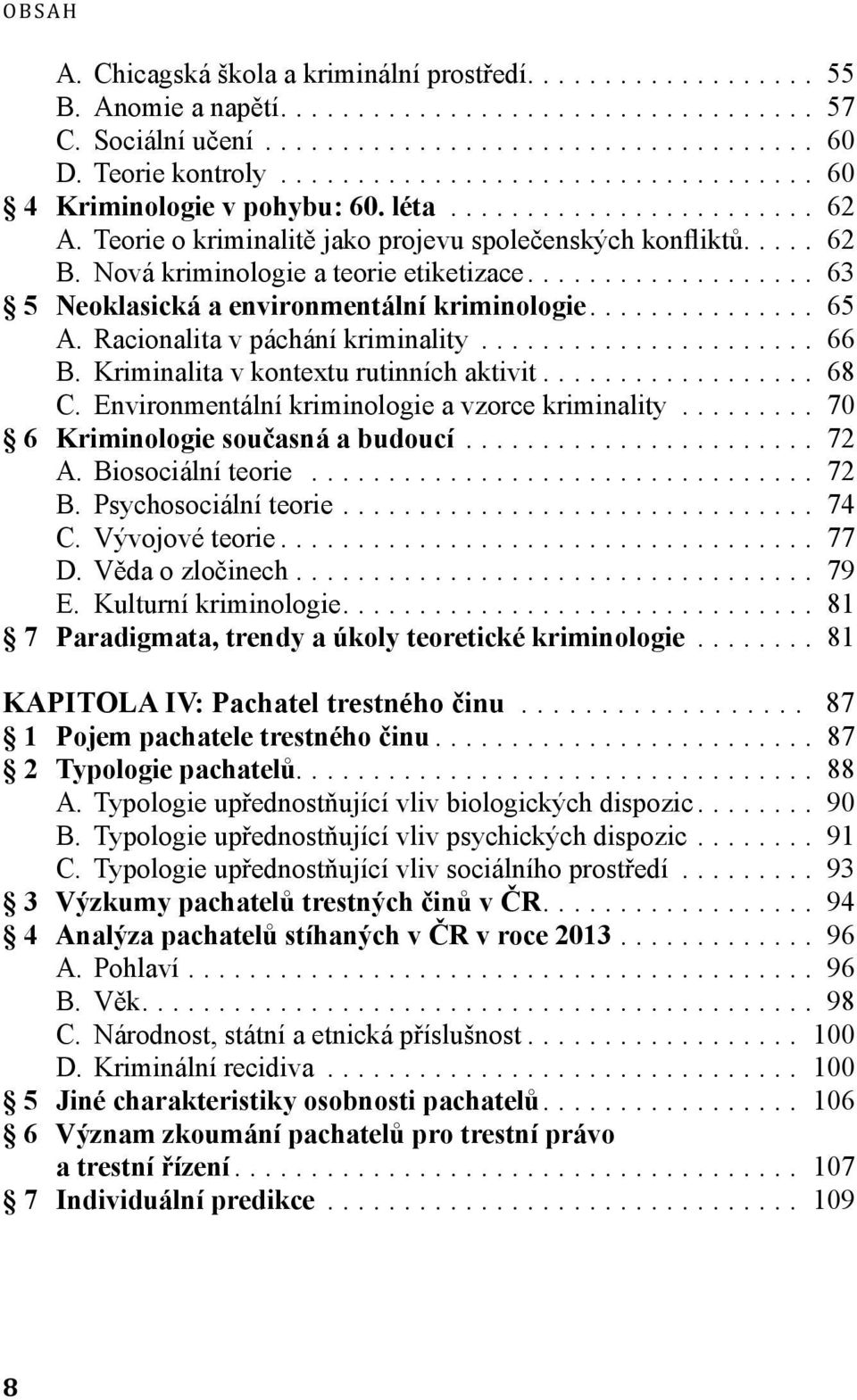 .. 66 B. Kriminalita v kontextu rutinních aktivit... 68 C. Environmentální kriminologie a vzorce kriminality... 70 6 Kriminologie současná a budoucí... 72 A. Biosociální teorie... 72 B.