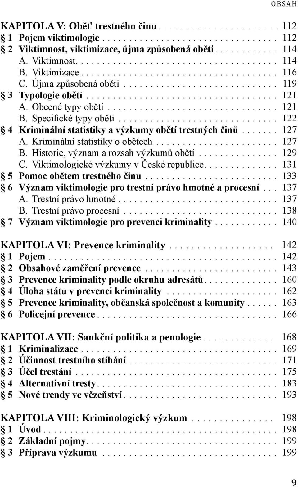 Historie, význam a rozsah výzkumů obětí... 129 C. Viktimologické výzkumy v České republice... 131 5 Pomoc obětem trestného činu... 133 6 Význam viktimologie pro trestní právo hmotné a procesní... 137 A.