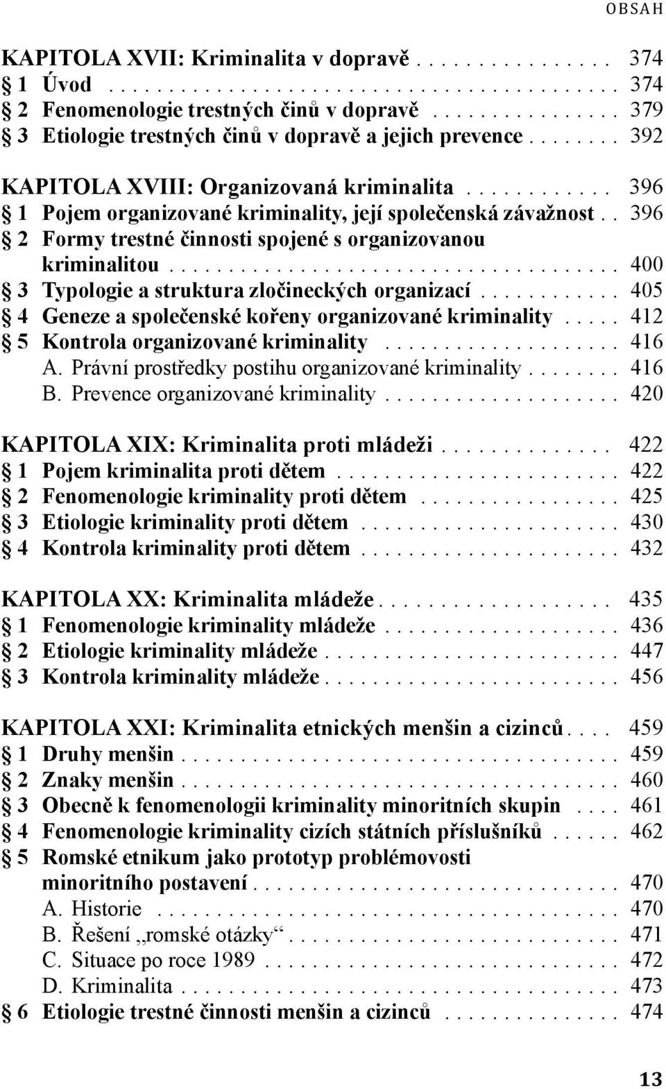 .. 400 3 Typologie a struktura zločineckých organizací... 405 4 Geneze a společenské kořeny organizované kriminality... 412 5 Kontrola organizované kriminality... 416 A.