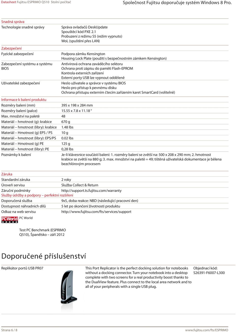 proti zápisu do paměti Flash-EPROM Kontrola externích zařízení Externí porty USB lze vypnout odděleně Heslo uživatele a správce v systému BIOS Heslo pro přístup k pevnému disku Ochrana přístupu