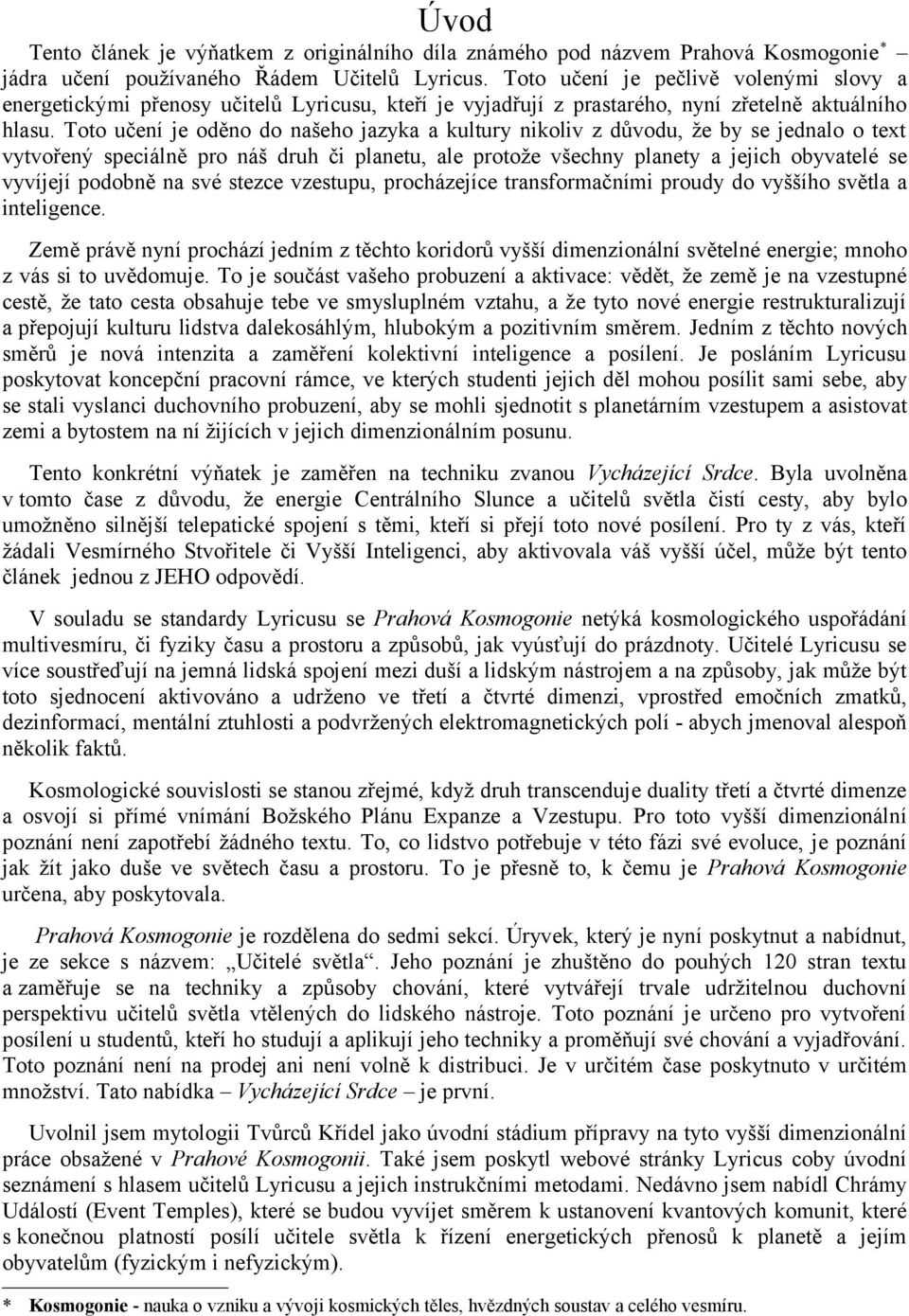 Toto učení je oděno do našeho jazyka a kultury nikoliv z důvodu, že by se jednalo o text vytvořený speciálně pro náš druh či planetu, ale protože všechny planety a jejich obyvatelé se vyvíjejí