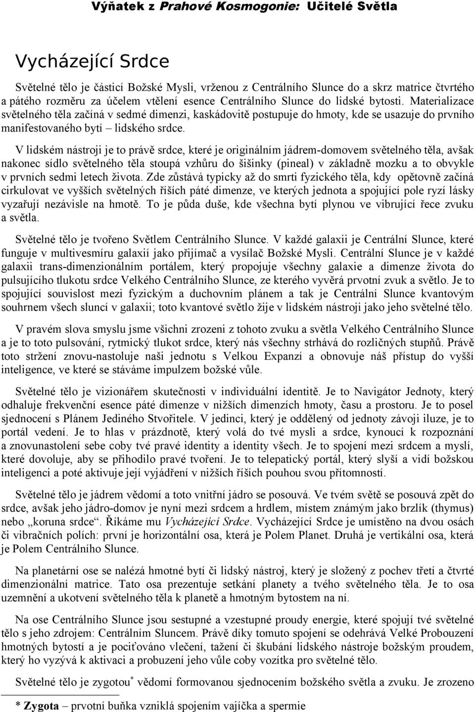 V lidském nástroji je to právě srdce, které je originálním jádrem-domovem světelného těla, avšak nakonec sídlo světelného těla stoupá vzhůru do šišinky (pineal) v základně mozku a to obvykle v