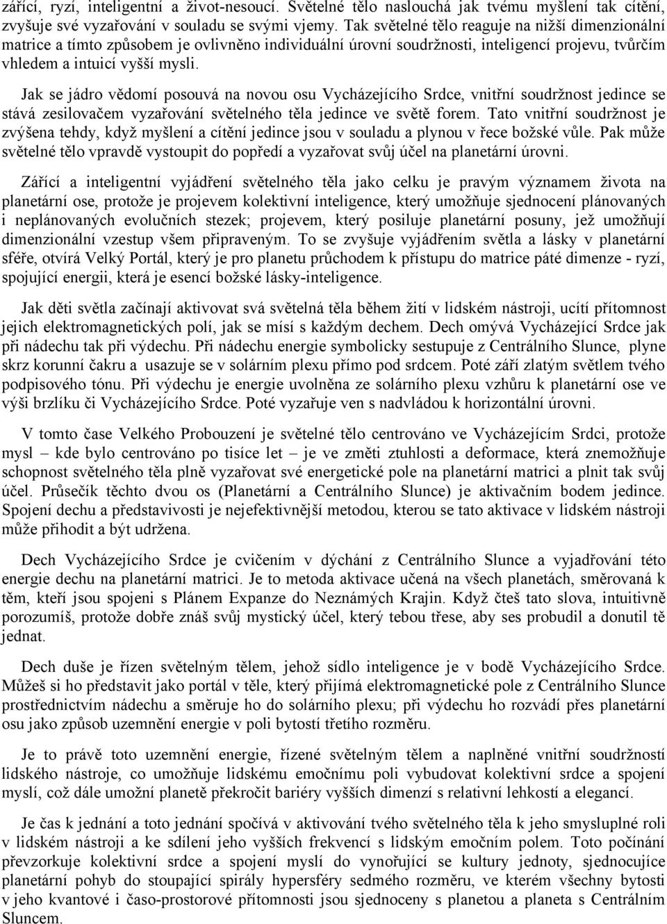 Jak se jádro vědomí posouvá na novou osu Vycházejícího Srdce, vnitřní soudržnost jedince se stává zesilovačem vyzařování světelného těla jedince ve světě forem.