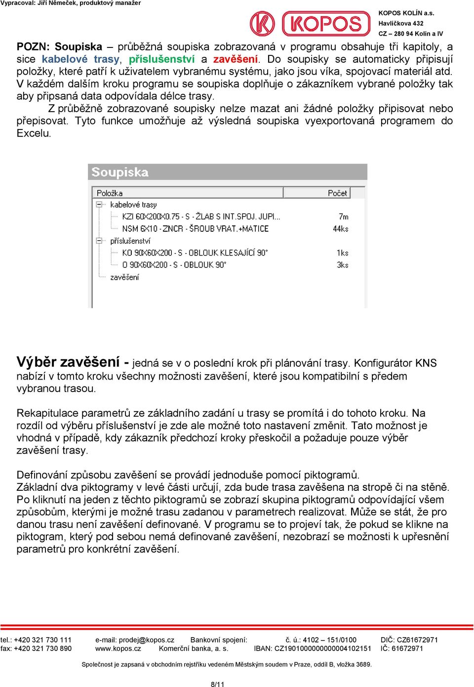 V každém dalším kroku programu se soupiska doplňuje o zákazníkem vybrané položky tak aby připsaná data odpovídala délce trasy.