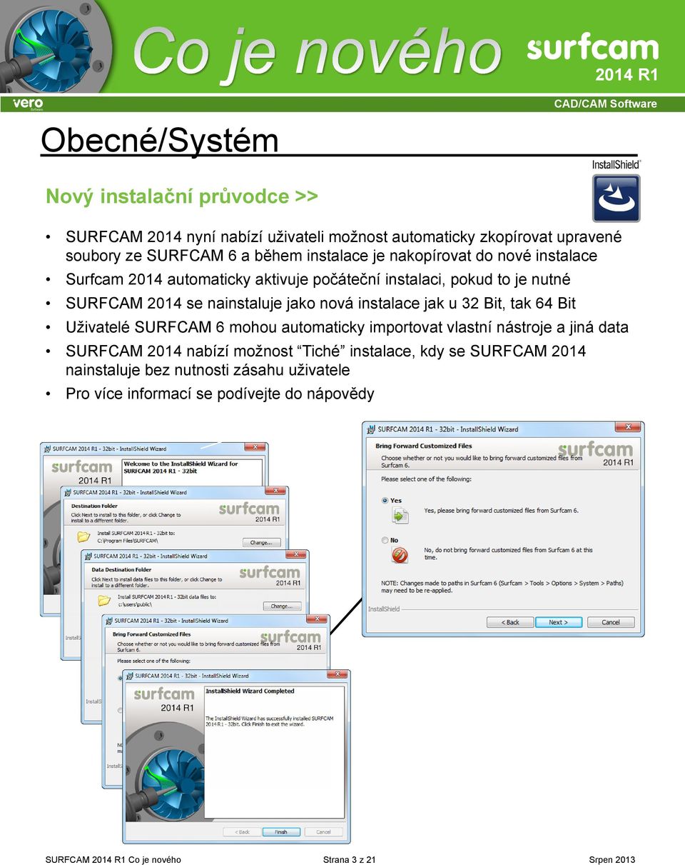 nová instalace jak u 32 Bit, tak 64 Bit Uživatelé SURFCAM 6 mohou automaticky importovat vlastní nástroje a jiná data SURFCAM 2014 nabízí možnost Tiché