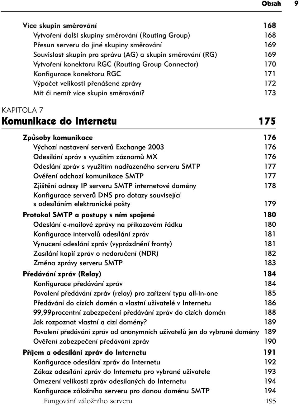 173 KAPITOLA 7 Komunikace do Internetu 175 Způsoby komunikace 176 Výchozí nastavení serverů Exchange 2003 176 Odesílání zpráv s využitím záznamů MX 176 Odeslání zpráv s využitím nadřazeného serveru