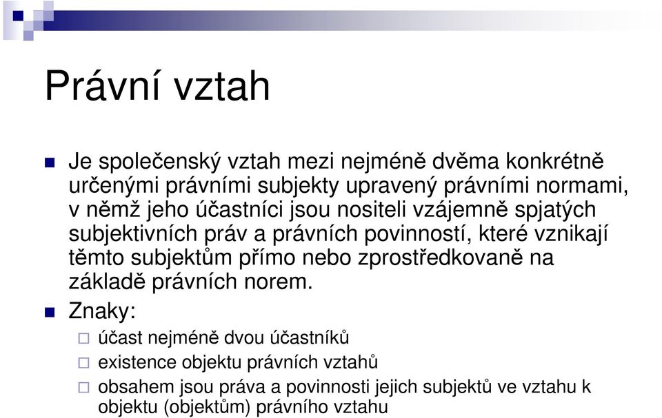 vznikají těmto subjektům přímo nebo zprostředkovaně na základě právních norem.
