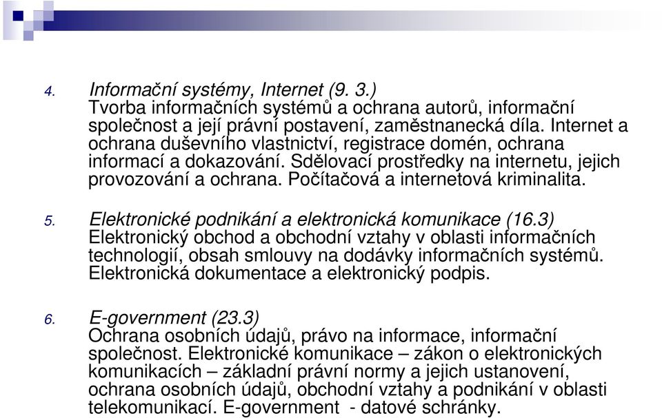 Elektronické podnikání a elektronická komunikace (16.3) Elektronický obchod a obchodní vztahy v oblasti informačních technologií, obsah smlouvy na dodávky informačních systémů.