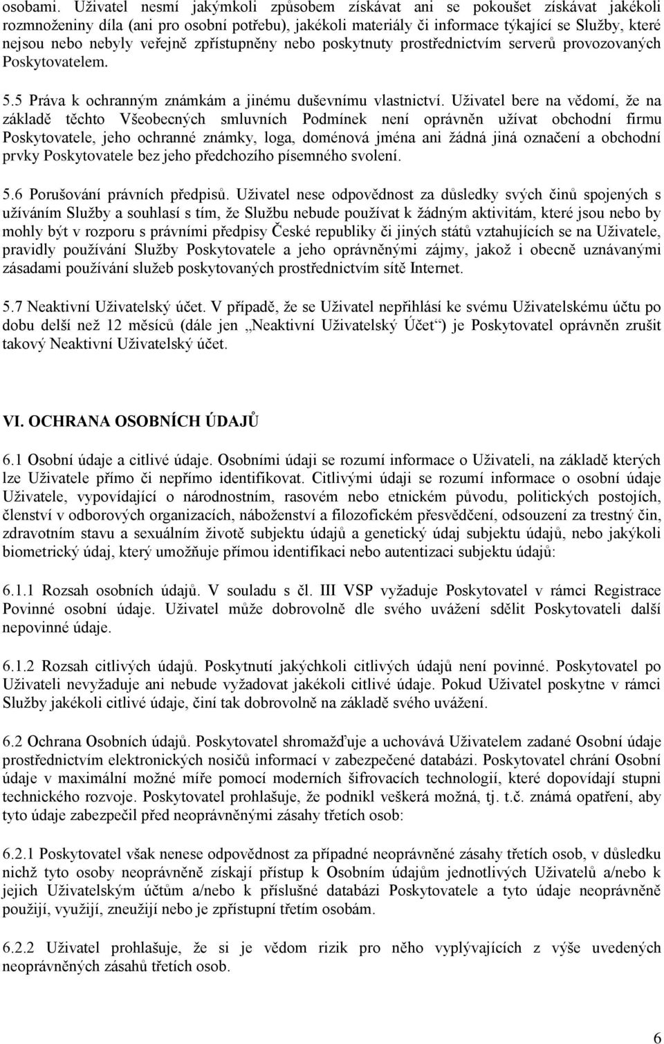 veřejně zpřístupněny nebo poskytnuty prostřednictvím serverů provozovaných Poskytovatelem. 5.5 Práva k ochranným známkám a jinému duševnímu vlastnictví.