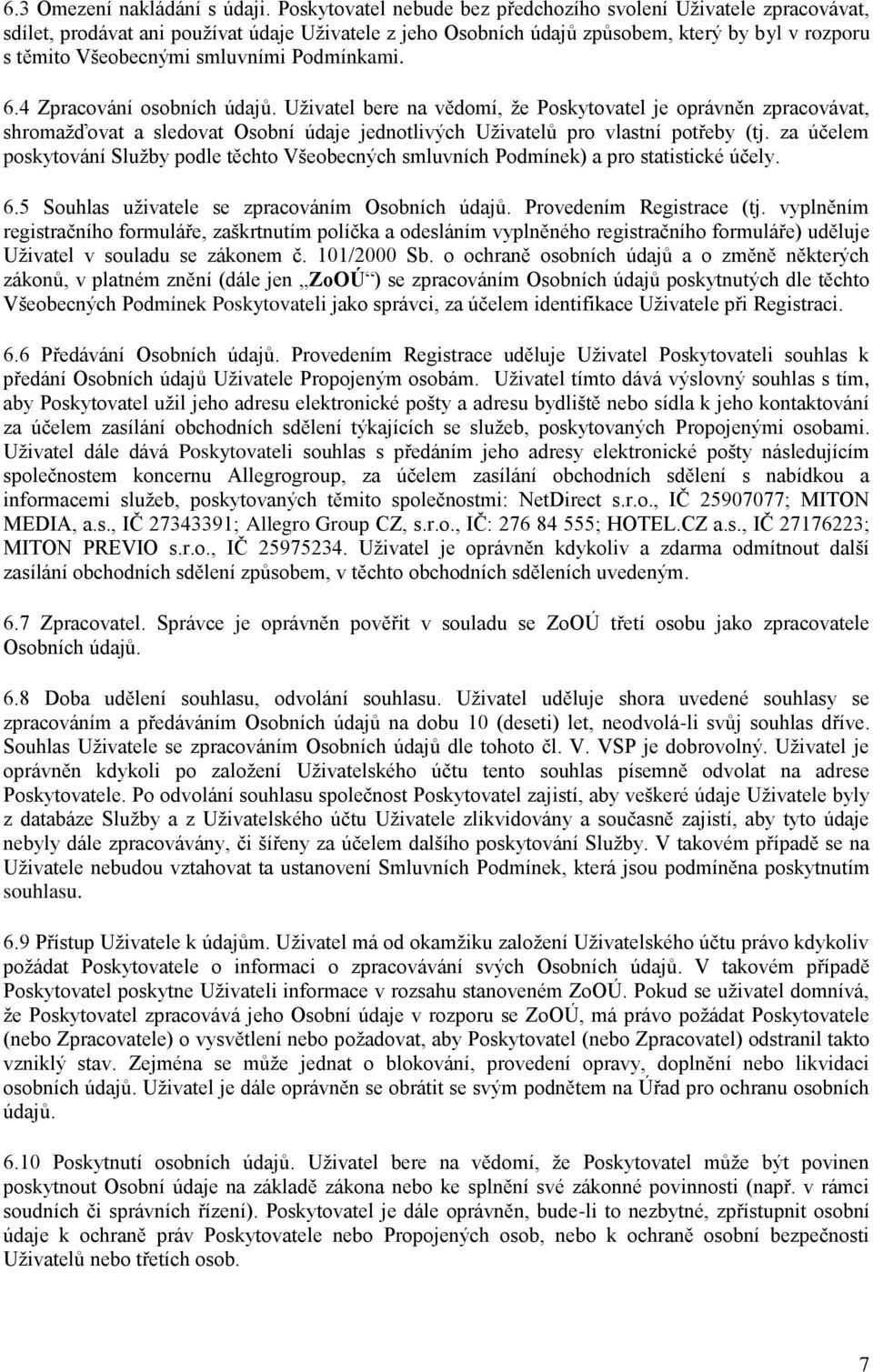 Podmínkami. 6.4 Zpracování osobních údajů. Uživatel bere na vědomí, že Poskytovatel je oprávněn zpracovávat, shromažďovat a sledovat Osobní údaje jednotlivých Uživatelů pro vlastní potřeby (tj.