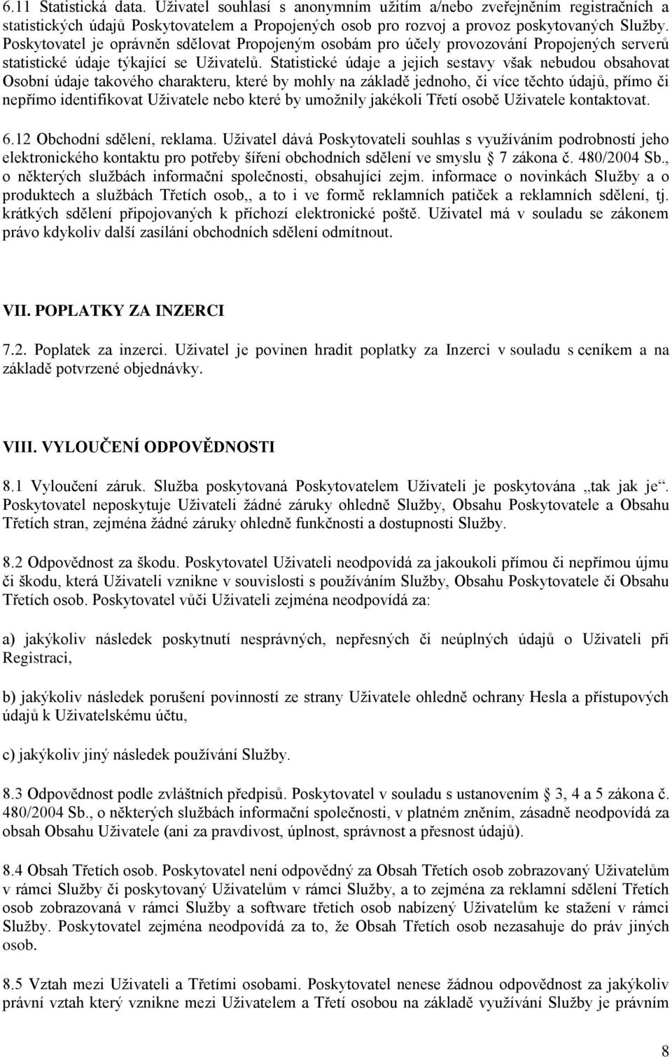 Statistické údaje a jejich sestavy však nebudou obsahovat Osobní údaje takového charakteru, které by mohly na základě jednoho, či více těchto údajů, přímo či nepřímo identifikovat Uživatele nebo