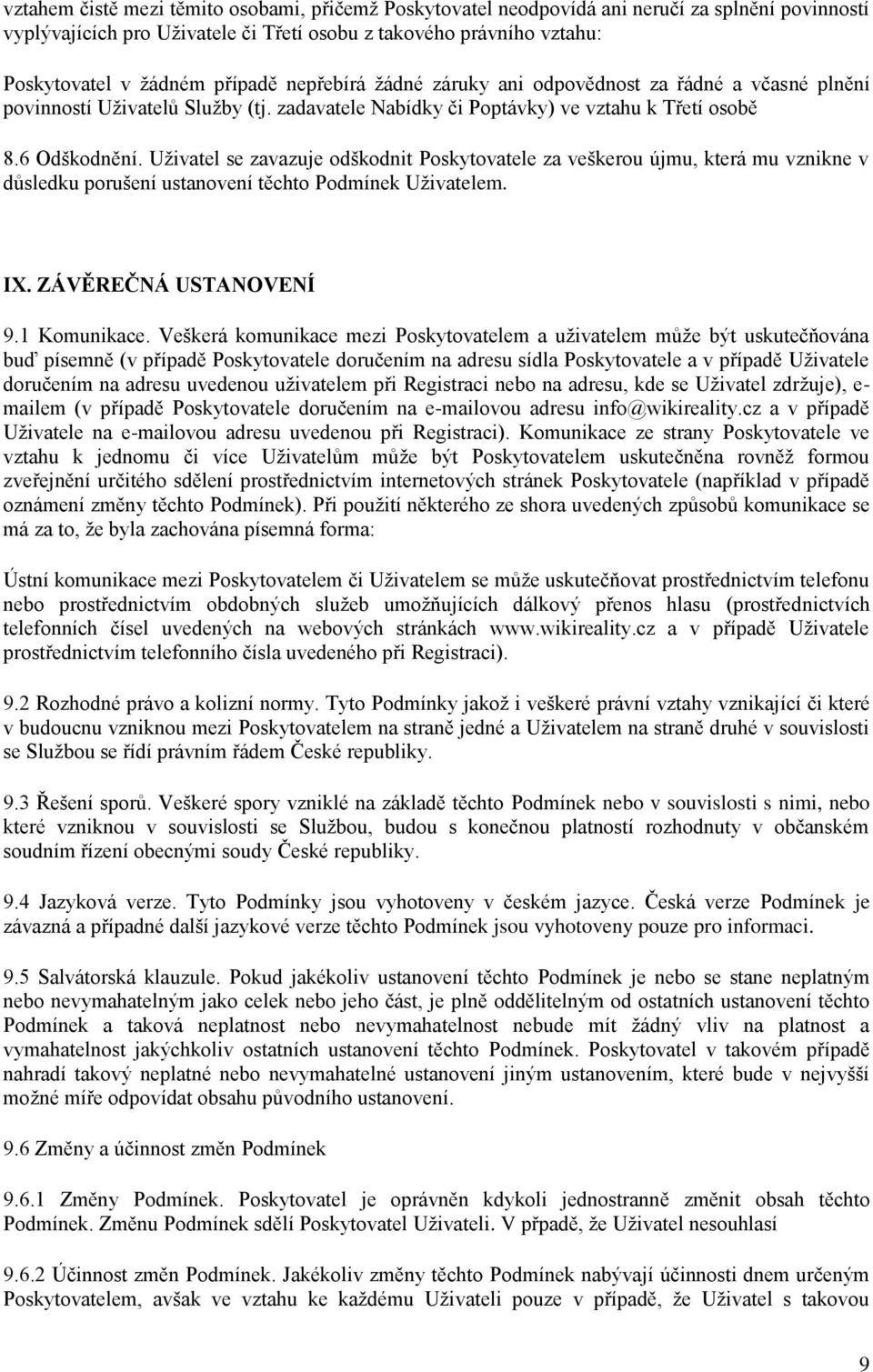 Uživatel se zavazuje odškodnit Poskytovatele za veškerou újmu, která mu vznikne v důsledku porušení ustanovení těchto Podmínek Uživatelem. IX. ZÁVĚREČNÁ USTANOVENÍ 9.1 Komunikace.