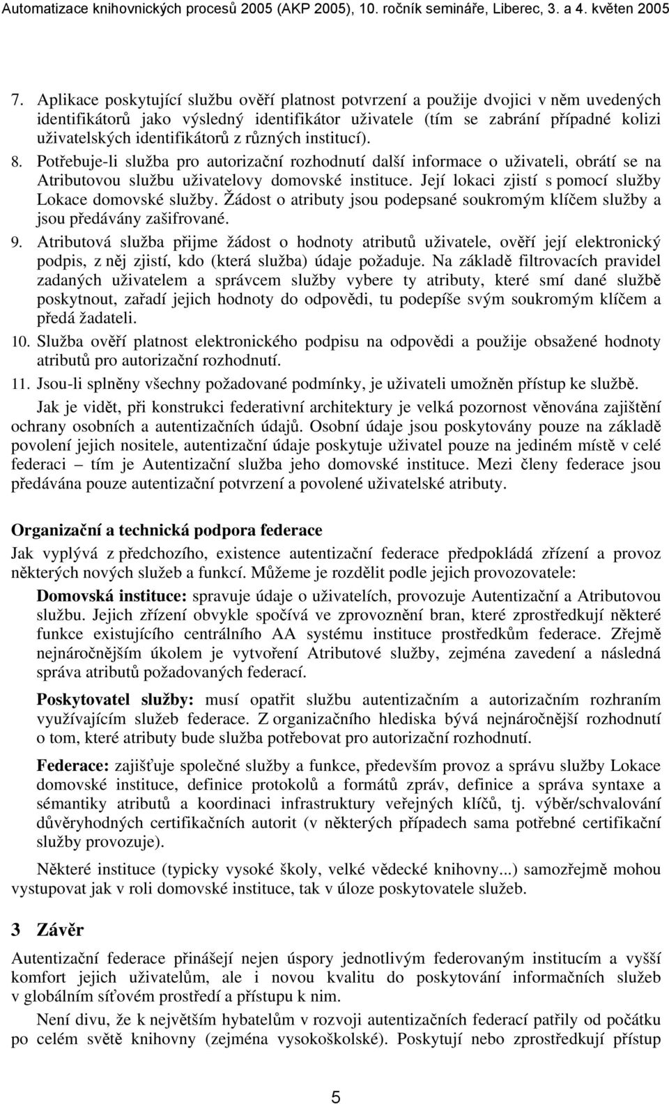 Její lokaci zjistí s pomocí služby Lokace domovské služby. Žádost o atributy jsou podepsané soukromým klíčem služby a jsou předávány zašifrované. 9.