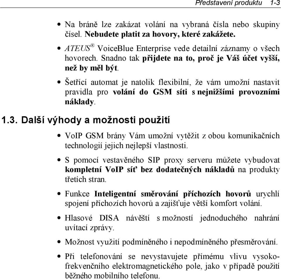 Další výhody a možnosti použití VoIP GSM brány Vám umožní vytěžit z obou komunikačních technologií jejich nejlepší vlastnosti.