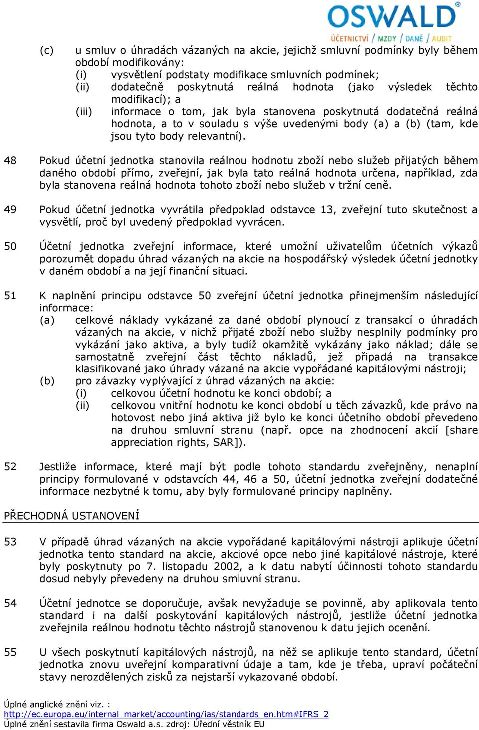 48 Pokud účetní jednotka stanovila reálnou hodnotu zboží nebo služeb přijatých během daného období přímo, zveřejní, jak byla tato reálná hodnota určena, například, zda byla stanovena reálná hodnota