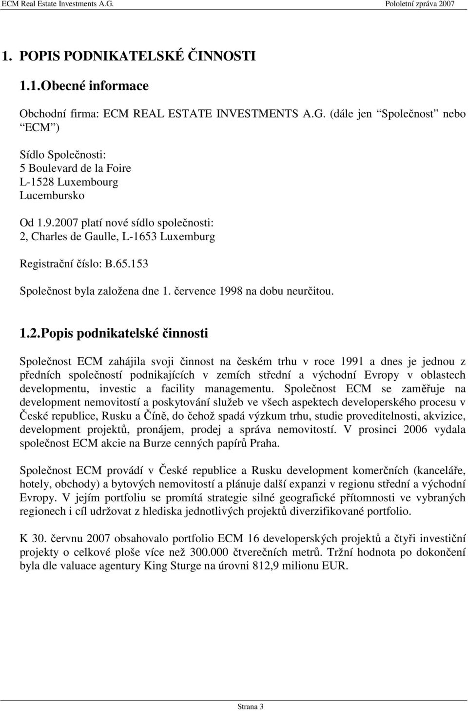 2007 platí nové sídlo společnosti: 2, Charles de Gaulle, L-1653 Luxemburg Registrační číslo: B.65.153 Společnost byla založena dne 1. července 1998 na dobu neurčitou. 1.2. Popis podnikatelské