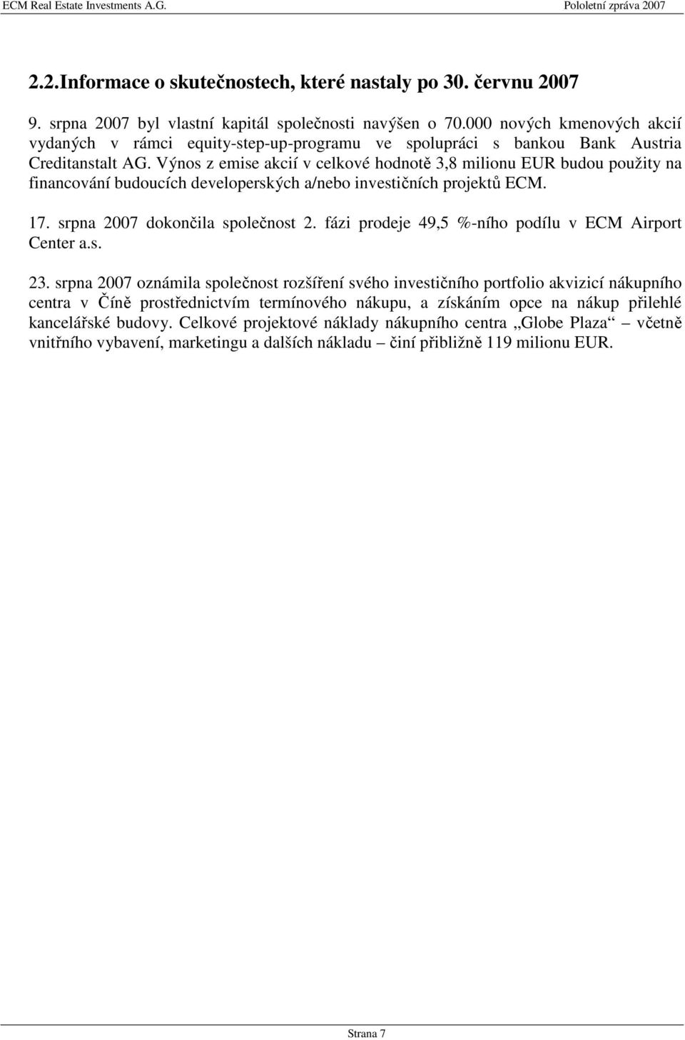 Výnos z emise akcií v celkové hodnotě 3,8 milionu EUR budou použity na financování budoucích developerských a/nebo investičních projektů ECM. 17. srpna 2007 dokončila společnost 2.