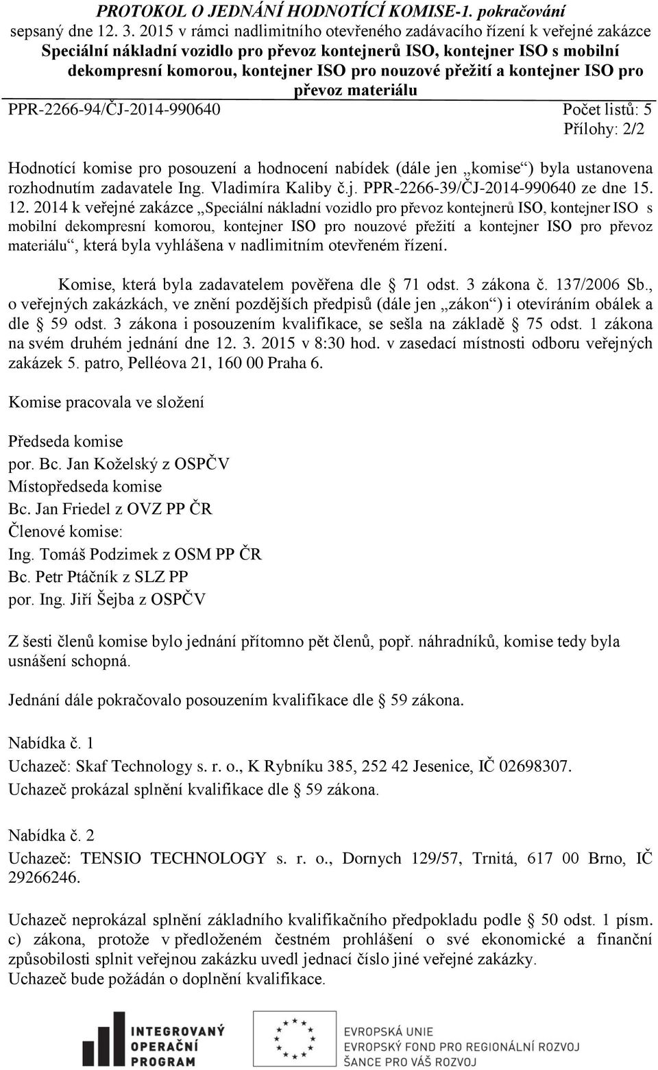 přežití a kontejner ISO pro převoz materiálu PPR-2266-94/ČJ-2014-990640 Počet listů: 5 Přílohy: 2/2 Hodnotící komise pro posouzení a hodnocení nabídek (dále jen komise ) byla ustanovena rozhodnutím