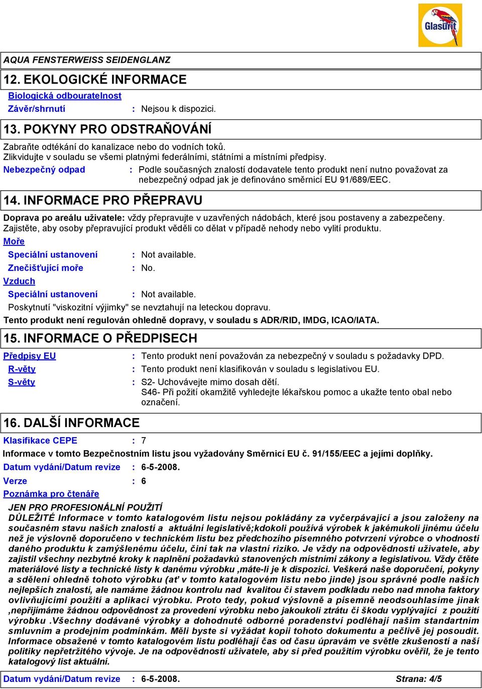 INFORMACE PRO PŘEPRAVU Doprava po areálu uživatele vždy přepravujte v uzavřených nádobách, které jsou postaveny a zabezpečeny.