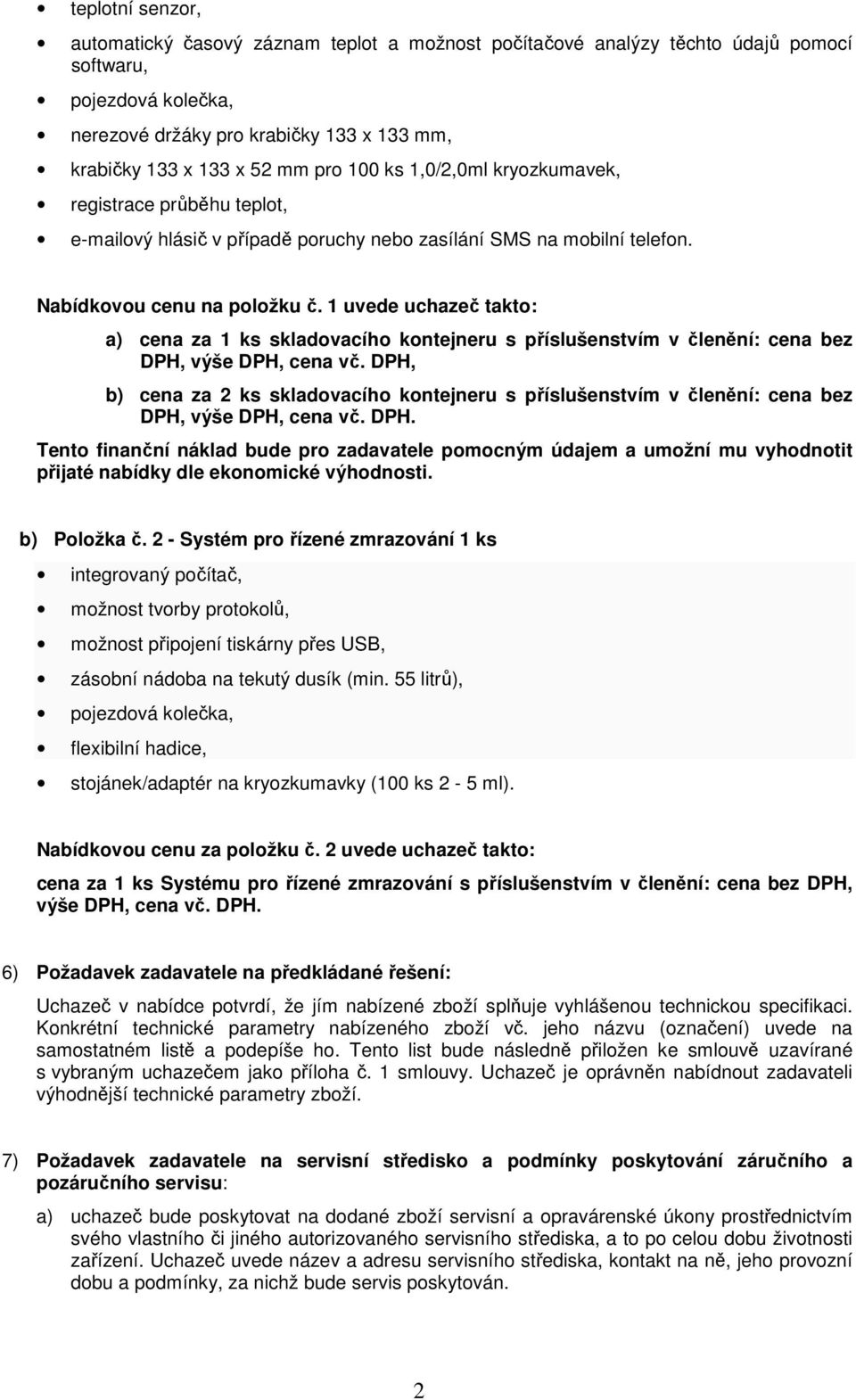 1 uvede uchazeč takto: a) cena za 1 ks skladovacího kontejneru s příslušenstvím v členění: cena bez DPH, výše DPH, cena vč.