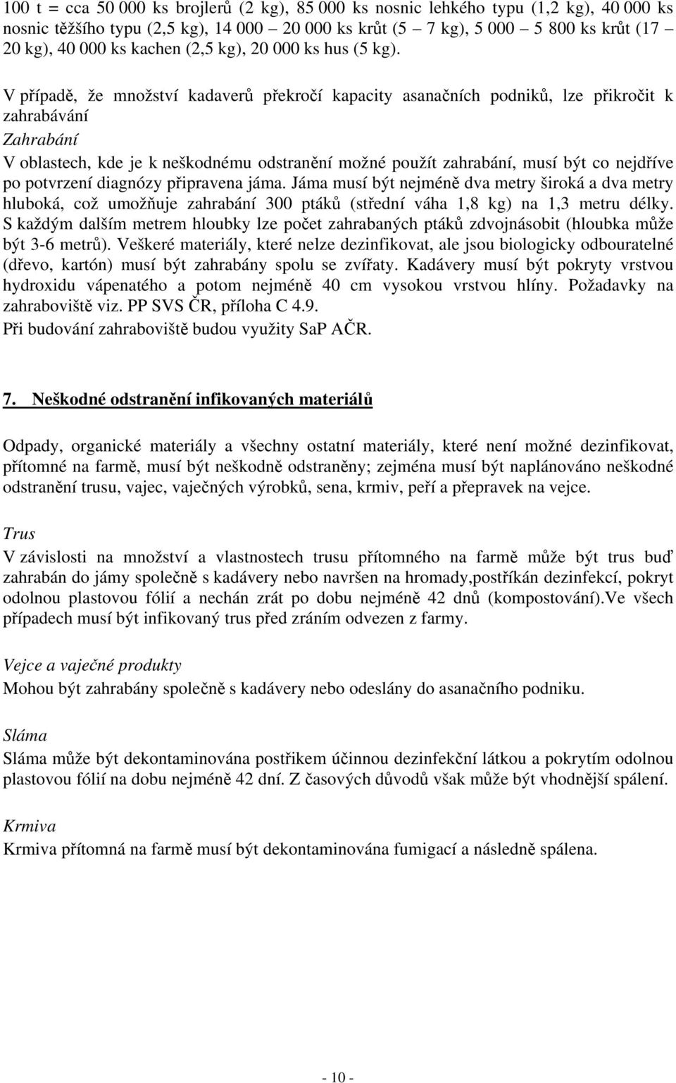 V případě, že množství kadaverů překročí kapacity asanačních podniků, lze přikročit k zahrabávání Zahrabání V oblastech, kde je k neškodnému odstranění možné použít zahrabání, musí být co nejdříve po