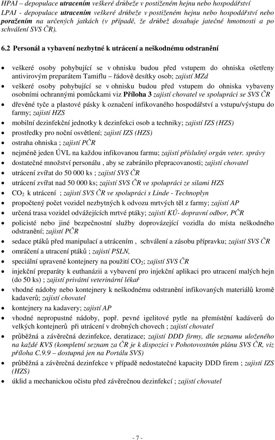 2 Personál a vybavení nezbytné k utrácení a neškodnému odstranění veškeré osoby pohybující se v ohnisku budou před vstupem do ohniska ošetřeny antivirovým preparátem Tamiflu řádově desítky osob;