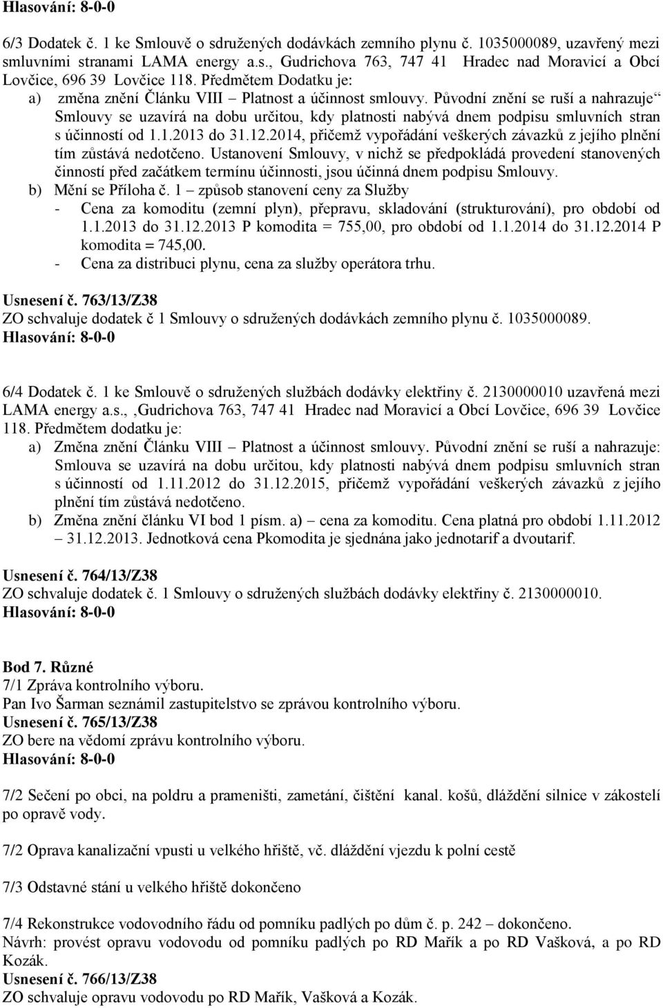 Původní znění se ruší a nahrazuje Smlouvy se uzavírá na dobu určitou, kdy platnosti nabývá dnem podpisu smluvních stran s účinností od 1.1.2013 do 31.12.