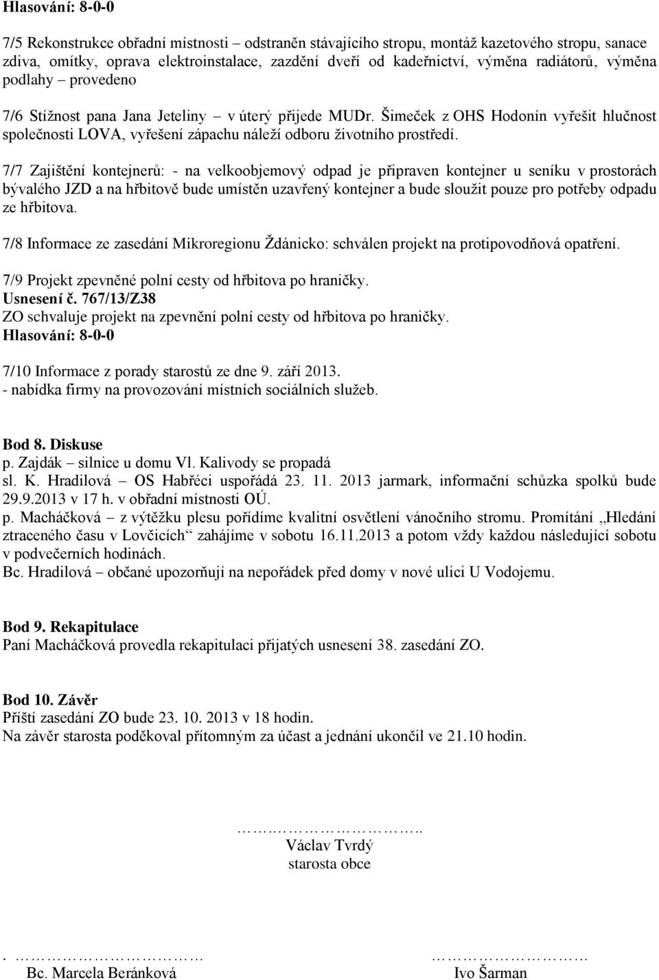 7/7 Zajištění kontejnerů: - na velkoobjemový odpad je připraven kontejner u seníku v prostorách bývalého JZD a na hřbitově bude umístěn uzavřený kontejner a bude sloužit pouze pro potřeby odpadu ze