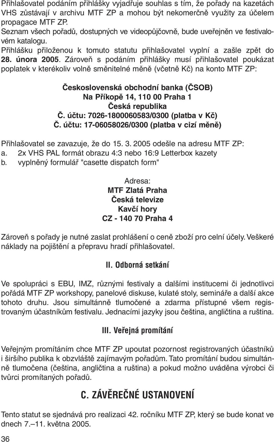 Zároveň s podáním přihlášky musí přihlašovatel poukázat poplatek v kterékoliv volně směnitelné měně (včetně Kč) na konto MTF ZP: Československá obchodní banka (ČSOB) Na Příkopě 14, 110 00 Praha 1