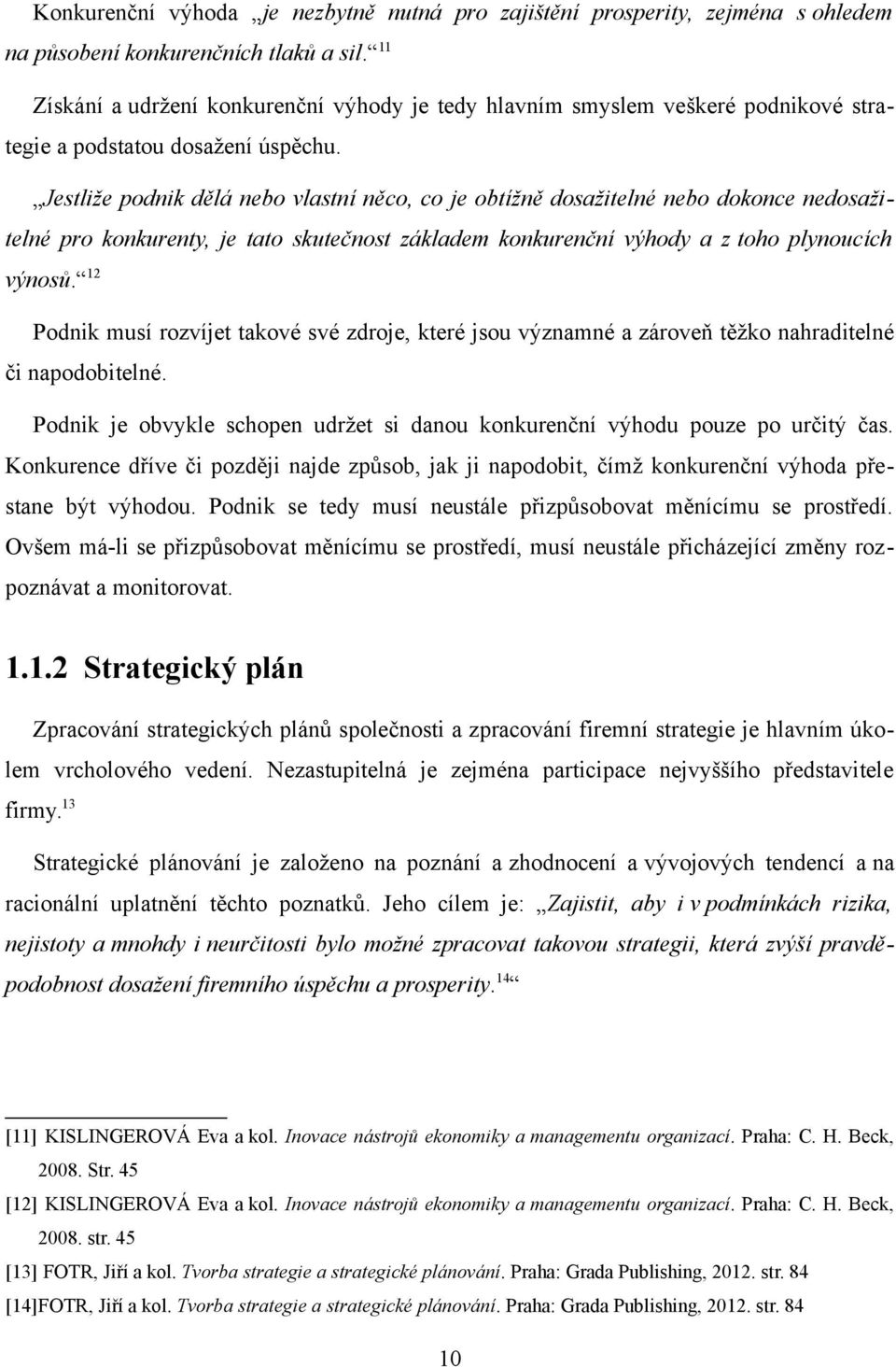 Jestliže podnik dělá nebo vlastní něco, co je obtížně dosažitelné nebo dokonce nedosažitelné pro konkurenty, je tato skutečnost základem konkurenční výhody a z toho plynoucích výnosů.