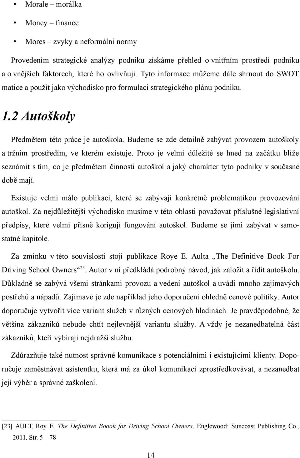 Budeme se zde detailně zabývat provozem autoškoly a tržním prostředím, ve kterém existuje.