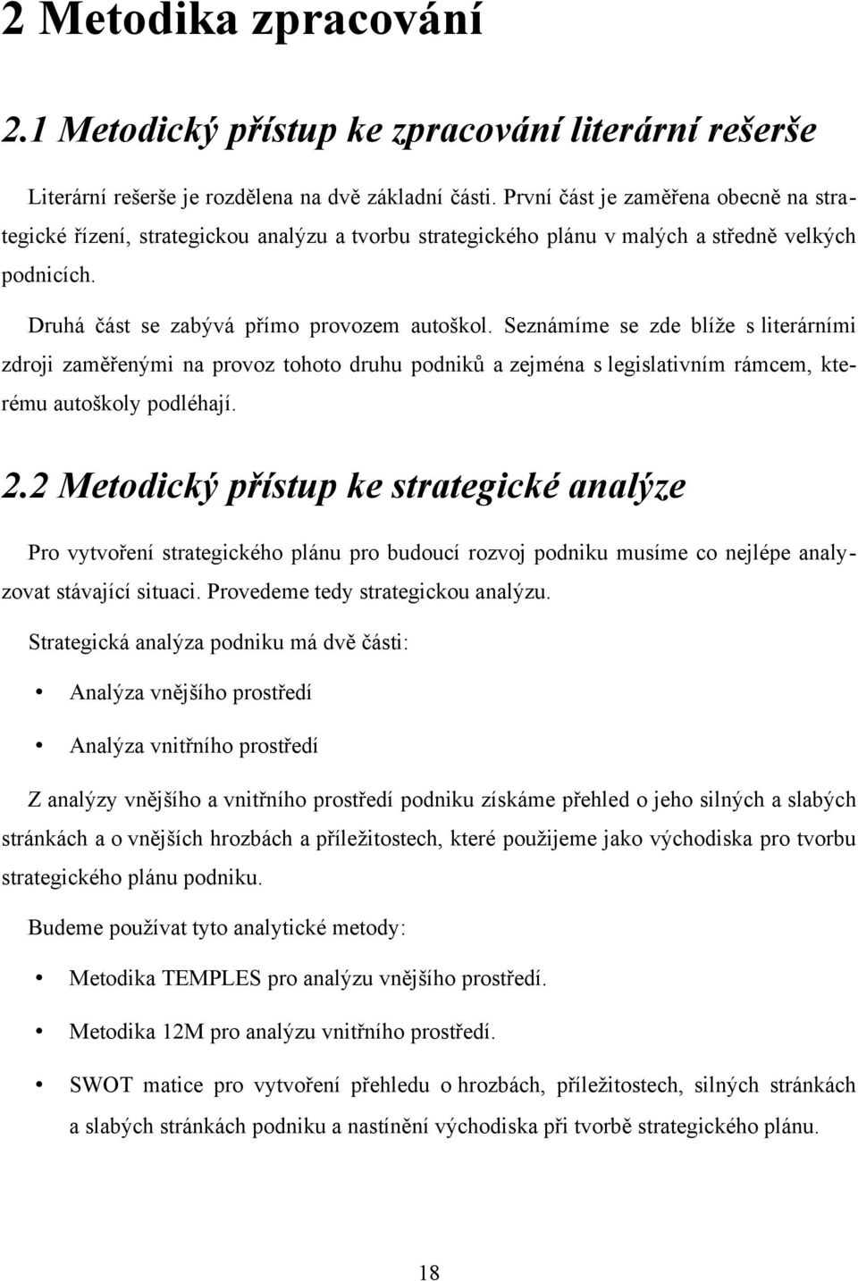 Seznámíme se zde blíže s literárními zdroji zaměřenými na provoz tohoto druhu podniků a zejména s legislativním rámcem, kterému autoškoly podléhají. 2.