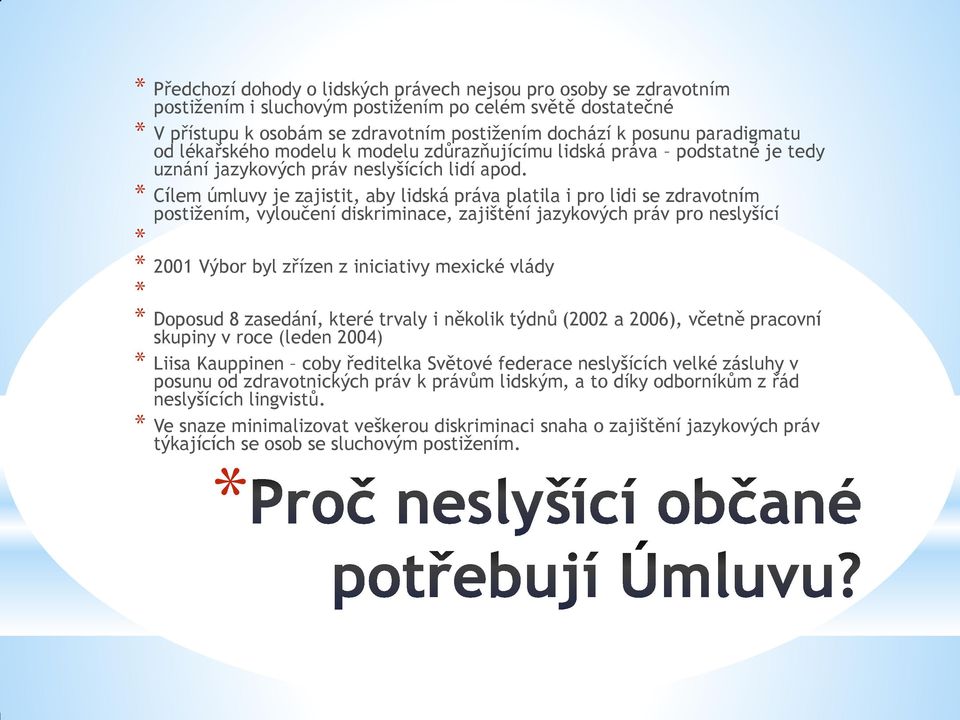 Cílem úmluvy je zajistit, aby lidská práva platila i pro lidi se zdravotním postižením, vyloučení diskriminace, zajištění jazykových práv pro neslyšící 2001 Výbor byl zřízen z iniciativy mexické