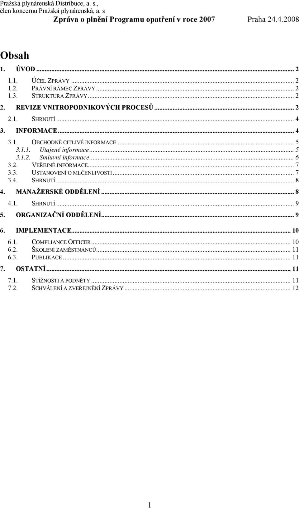 .. 7 3.4. SHRNUTÍ... 8 4. MANAŽERSKÉ ODDĚLENÍ... 8 4.1. SHRNUTÍ... 9 5. ORGANIZAČNÍ ODDĚLENÍ... 9 6. IMPLEMENTACE... 10 6.1. COMPLIANCE OFFICER... 10 6.2.