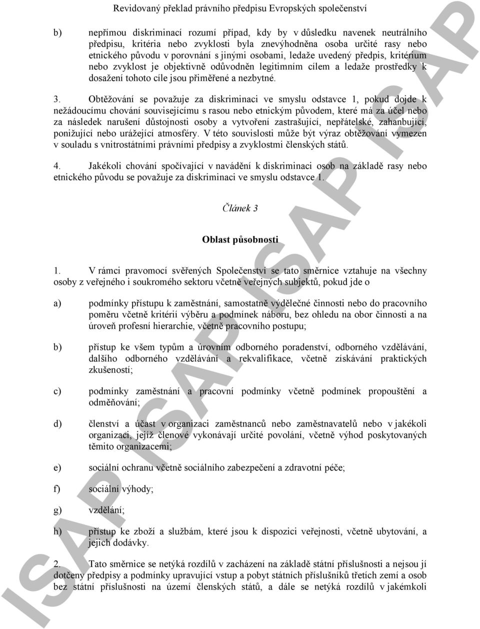 Obtěžování se považuje za diskriminaci ve smyslu odstavce 1, pokud dojde k nežádoucímu chování souvisejícímu s rasou nebo etnickým původem, které má za účel nebo za následek narušení důstojnosti